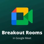 Hướng dẫn sử dụng tính năng Breakout rooms trong Google Meet -